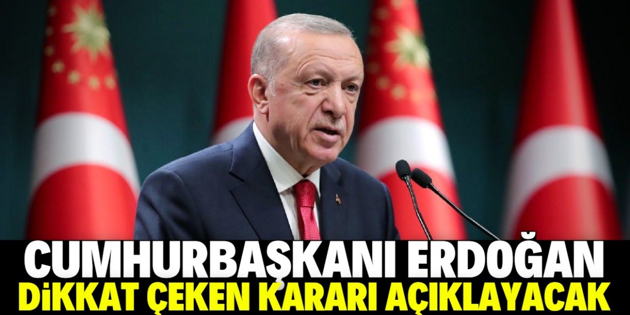 Kabine toplanıyor: Cumhurbaşkanı Erdoğan açıklayacak