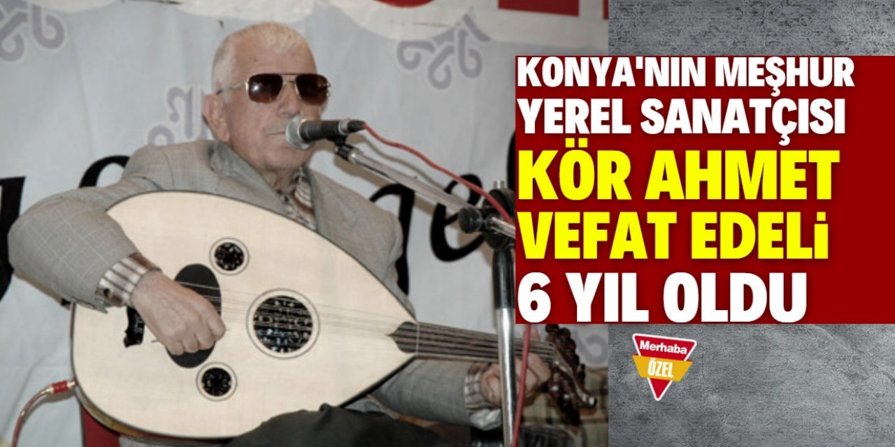 Konyalı Kör Ahmet'in vefatının üzerinden 6 yıl geçti