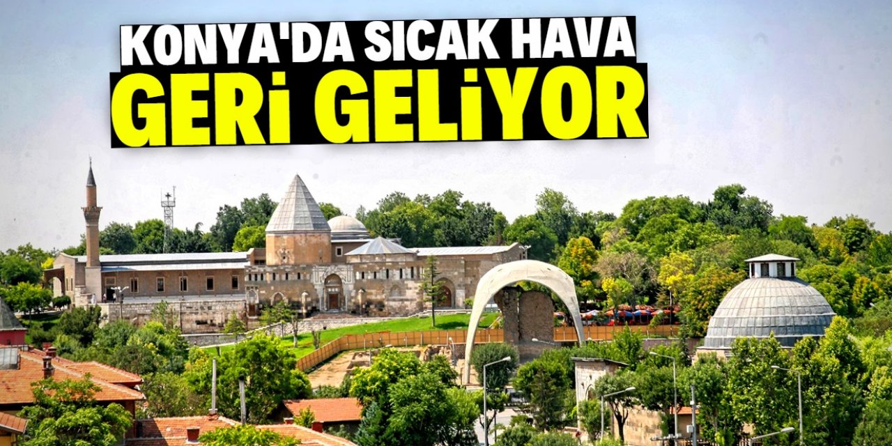 Konya'da serin hava etkisini kaybediyor: 34 dereceyi göreceğiz