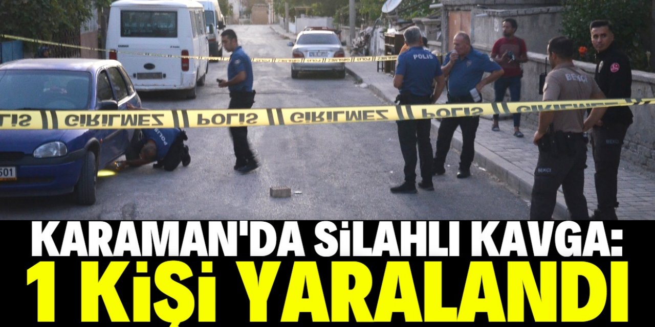 Karaman'da çıkan silahlı kavgada 1 kişi yaralandı