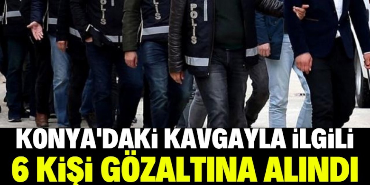 Konya'daki trafikte yol verme kavgasına ilişkin 6 kişi gözaltına alındı