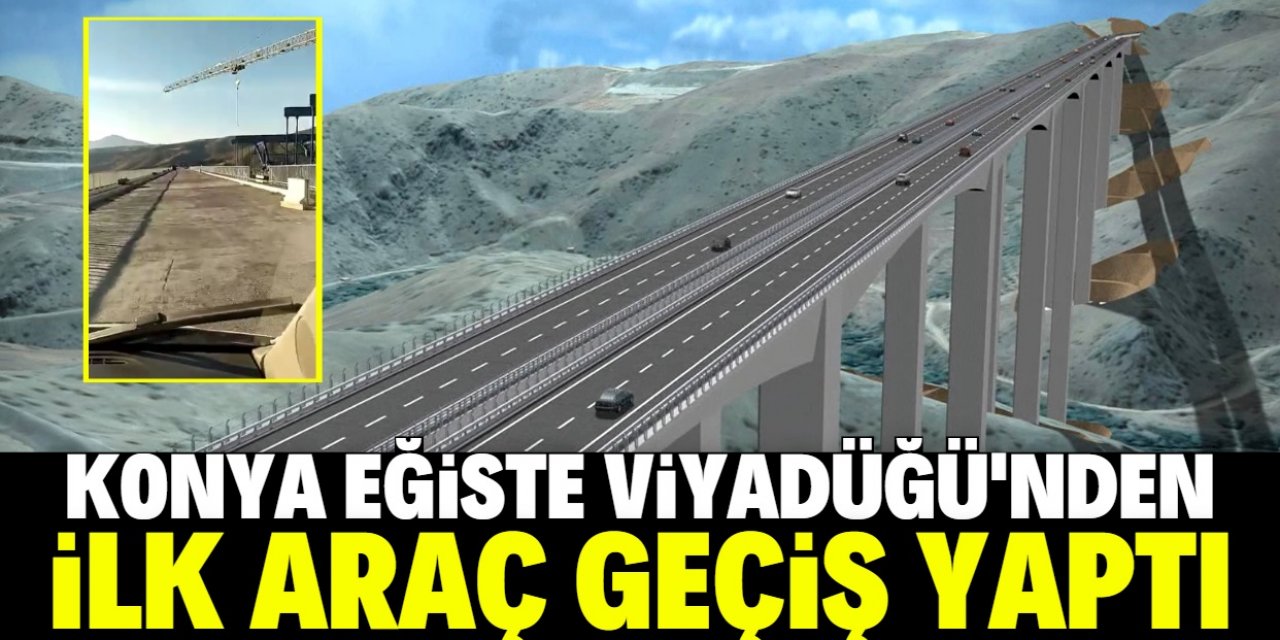 Konya Eğiste Viyadüğü'nden ilk araç geçiş yaptı