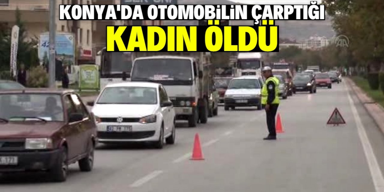 Konya'da otomobilin çarptığı kadın öldü