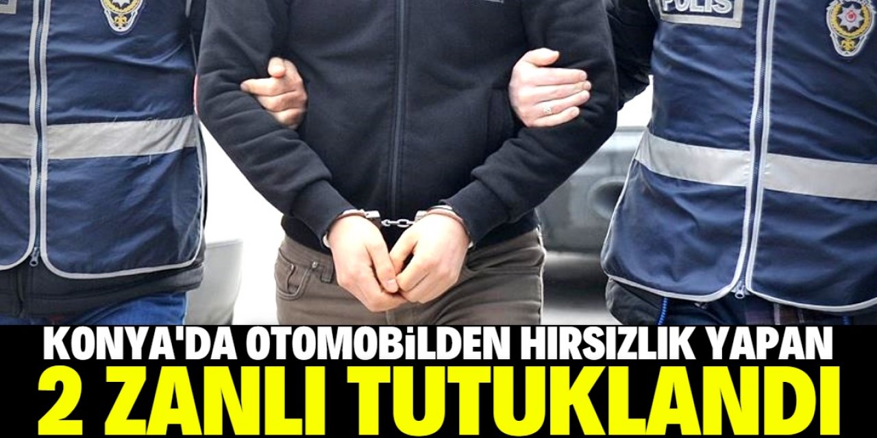 Konya'da otomobilden hırsızlık yapan 2 kişi tutuklandı