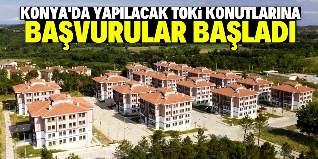 Konya'da yapılacak TOKİ konutlarına başvurular başladı