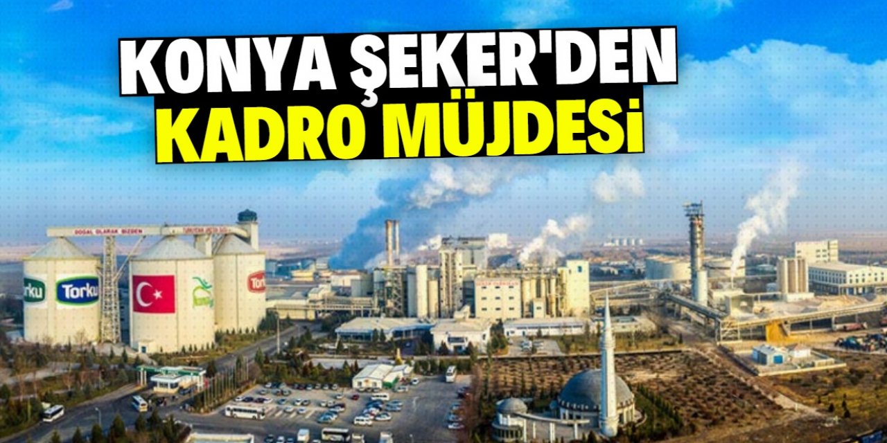 Konya Şeker’den mevsimlik işçilere kadro müjdesi