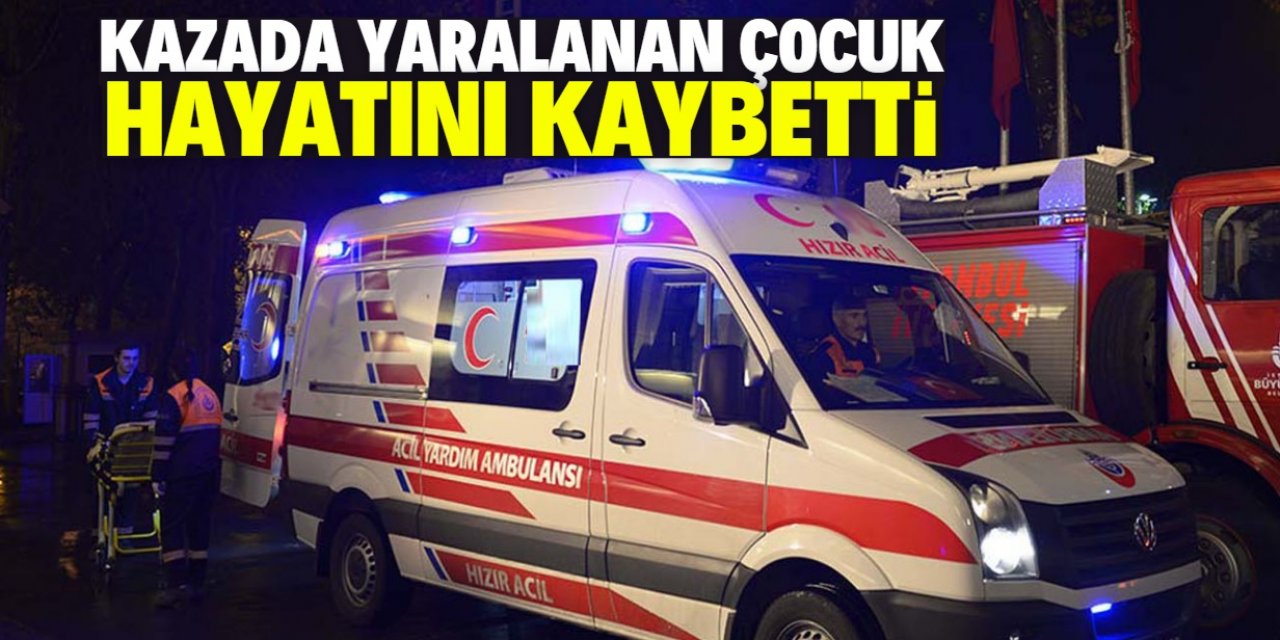 Karaman'da kazada yaralanan çocuk hayatını kaybetti