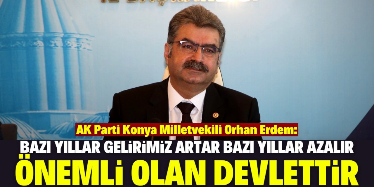 Konya Milletvekili Orhan Erdem: Güçlü bir liderimiz var
