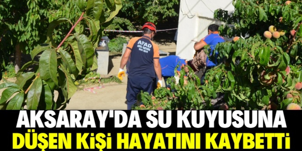 Aksaray'da su kuyusuna düşen kişi hayatını kaybetti