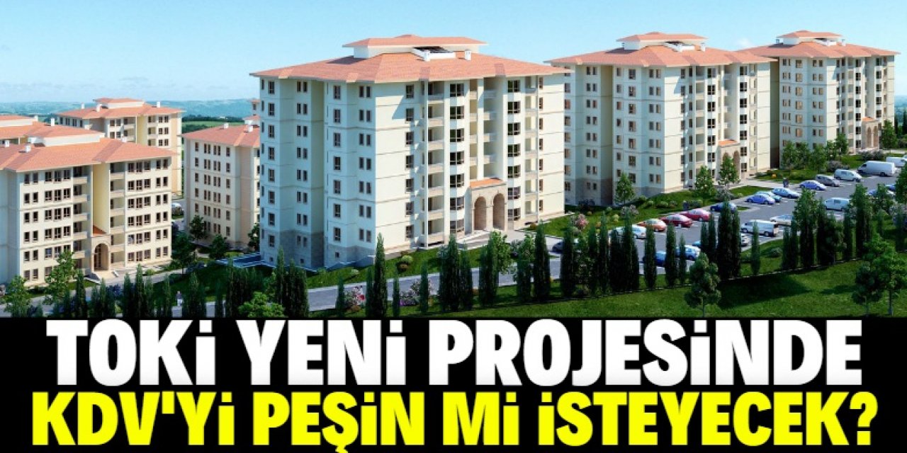 TOKİ sosyal konut projesinde KDV peşin mi ödenecek?