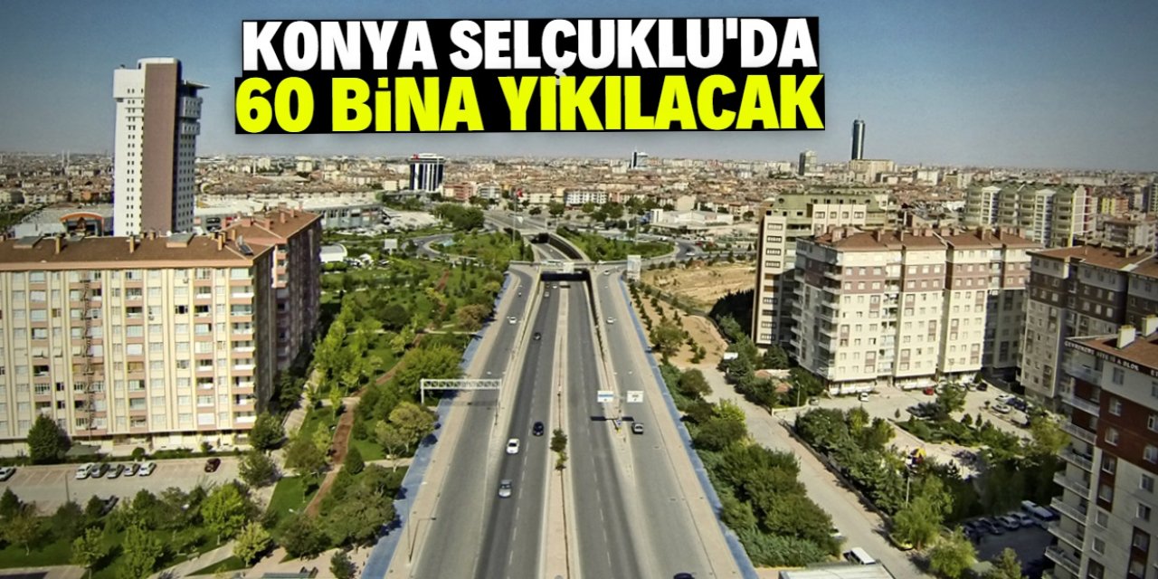 Konya merkezde 60 bina yıkılacak