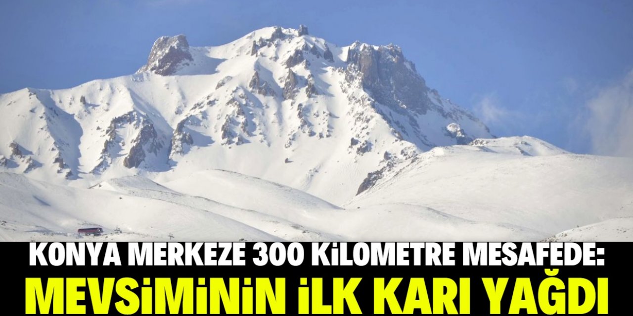 Konya merkeze 300 kilometre mesafede yer alıyor: Mevsimin ilk karı yağdı