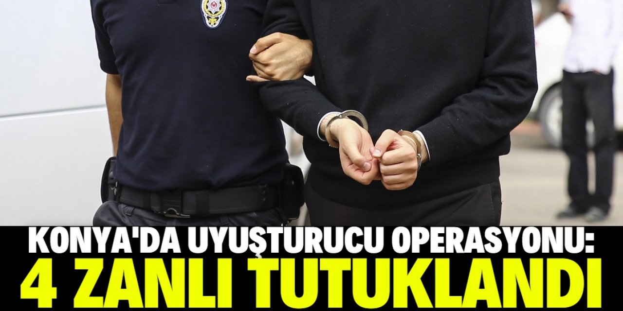 Konya'da uyuşturucu ticareti yaptıkları iddiasıyla 4 zanlı tutuklandı
