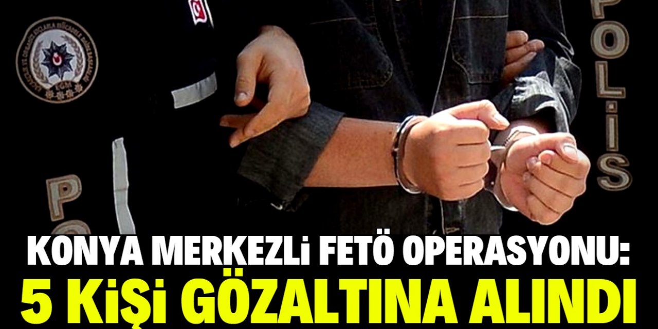Konya merkezli FETÖ operasyonunda 5 muvazzaf asker gözaltına alındı