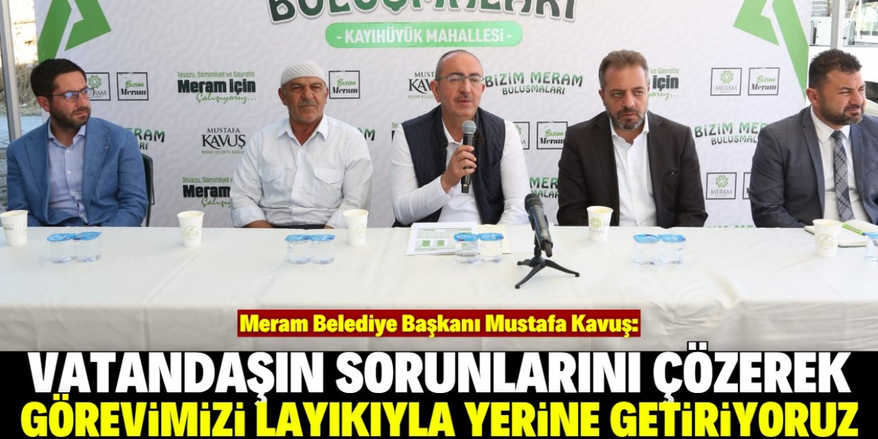 Meram Belediye Başkanı Kavuş: Sorunlara çözüm buluyoruz