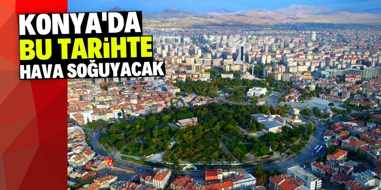 Konya kent merkezinde hava sıcaklığı 10 derece birden düşecek