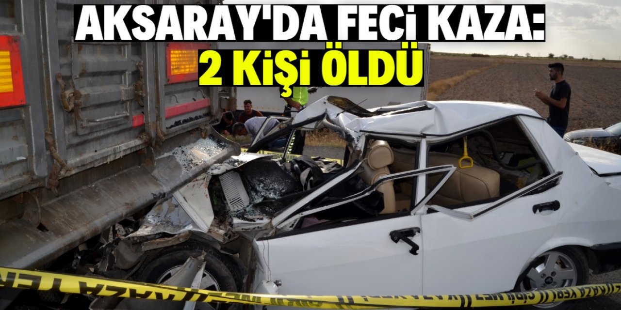 Aksaray'da tıra çarpan otomobildeki 2 kişi öldü