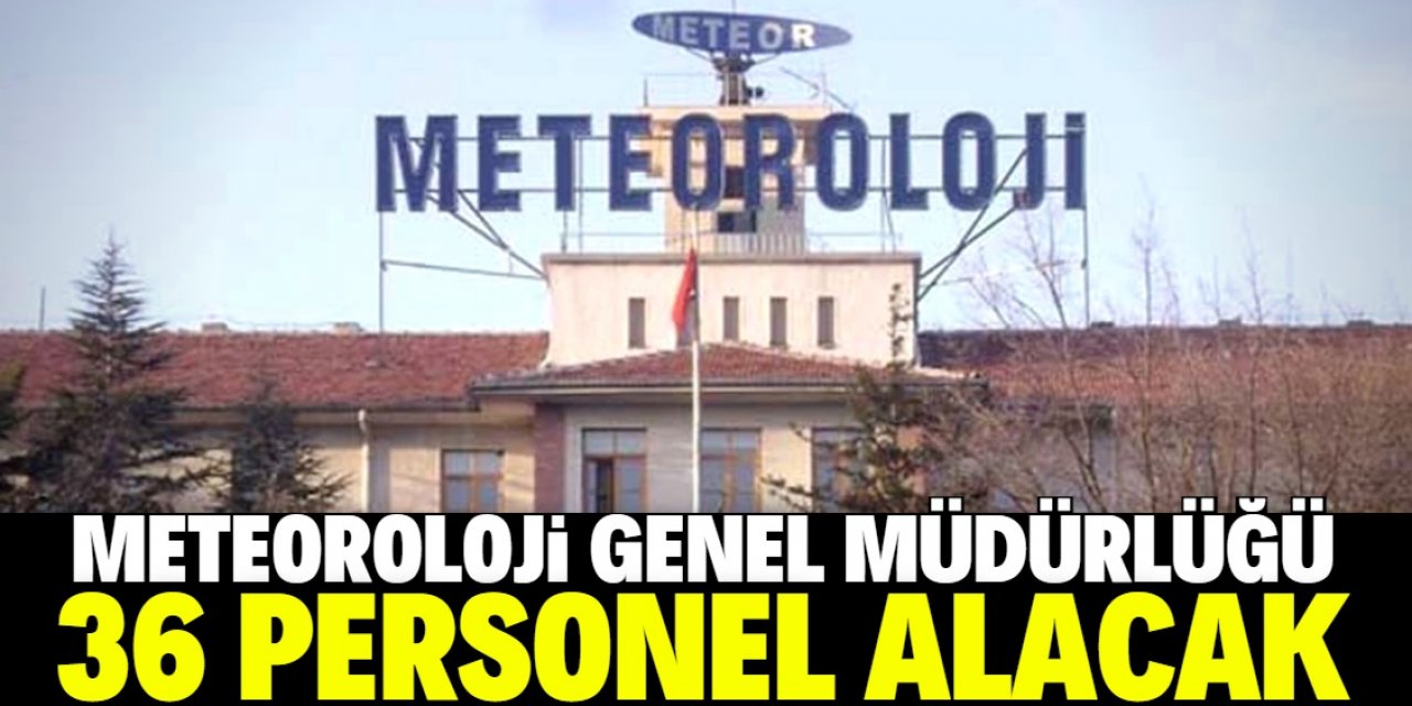 Meteoroloji Genel Müdürlüğü 36 personel alacak