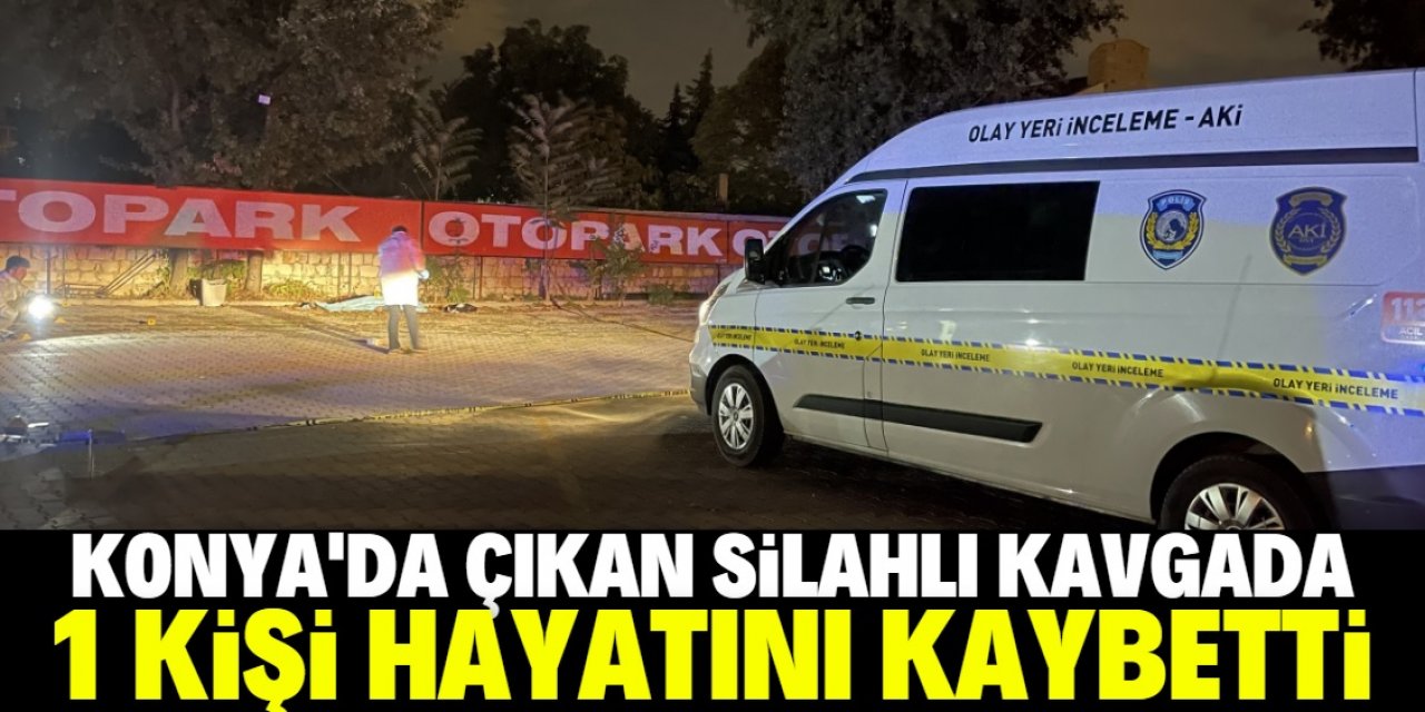 Konya'da çıkan silahlı kavgada 1 kişi öldü