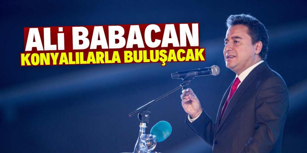 Ali Babacan bu tarihte geliyor: Konyalıları dinleyecek