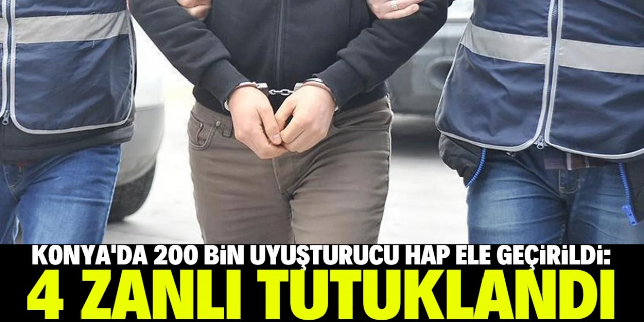 Konya'da 200 bin uyuşturucu hapın ele geçirildiği operasyonda 4 zanlı tutuklandı