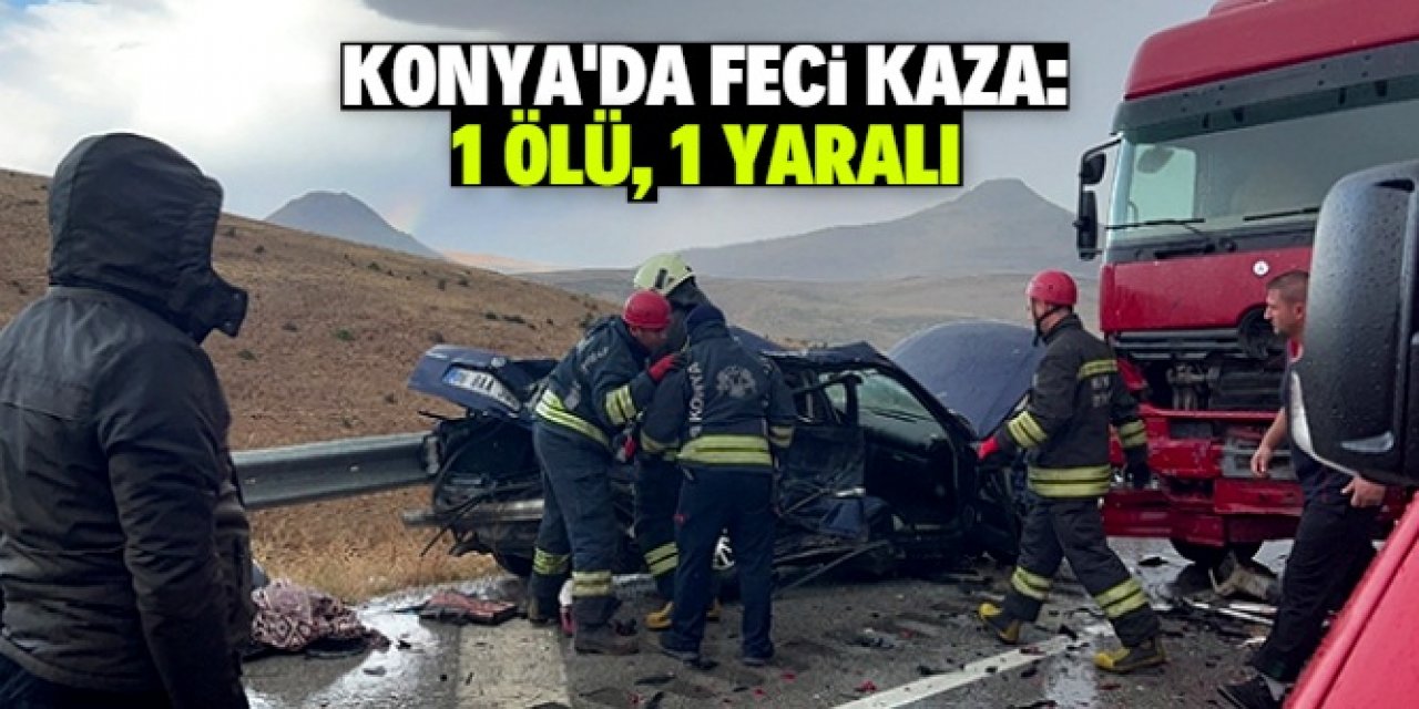 Konya'da otomobille tırın çarpıştığı kazada bir kişi öldü, bir kişi yaralandı