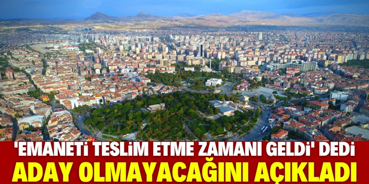 Konyalı başkan seçimlerde aday olmayacağını açıkladı