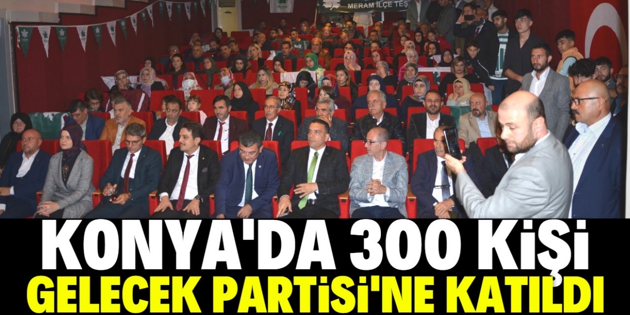 Konya'da 300 kişi Gelecek Partisi’ne katıldı