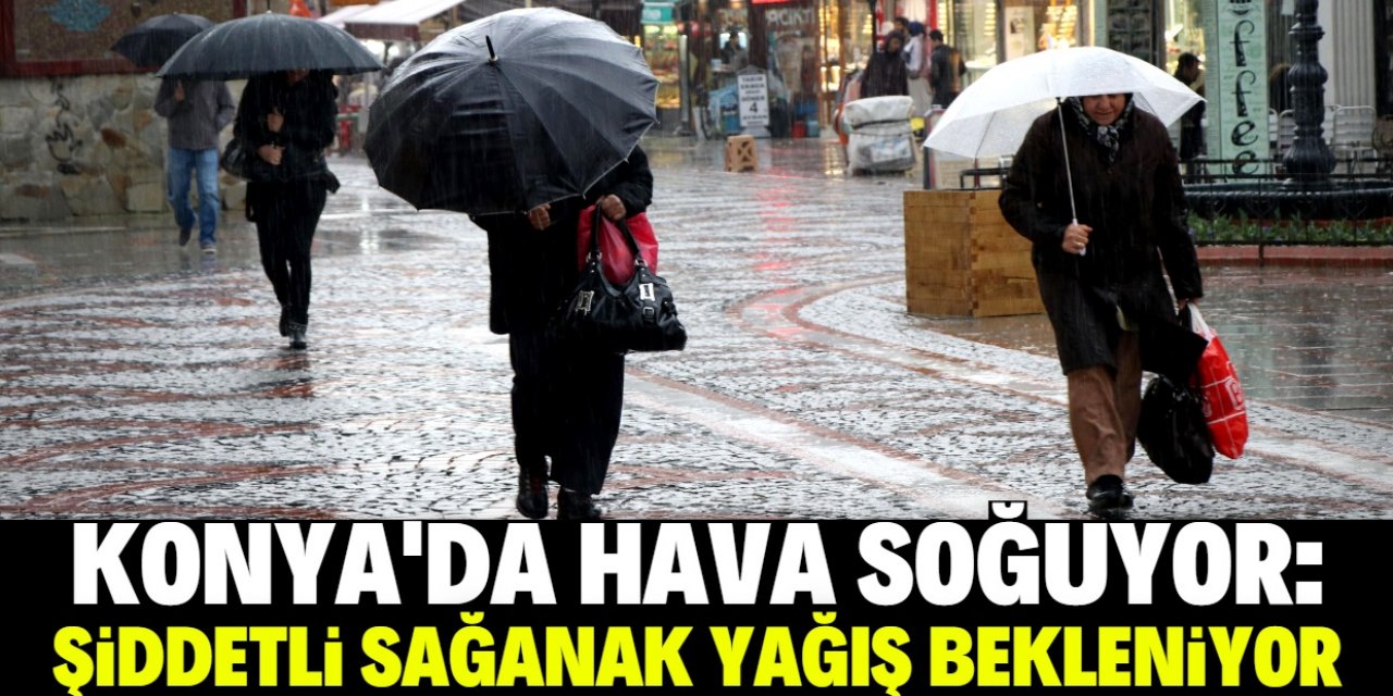 Konya için şiddetli yağış uyarısı: Meteoroloji gün ve saat verdi