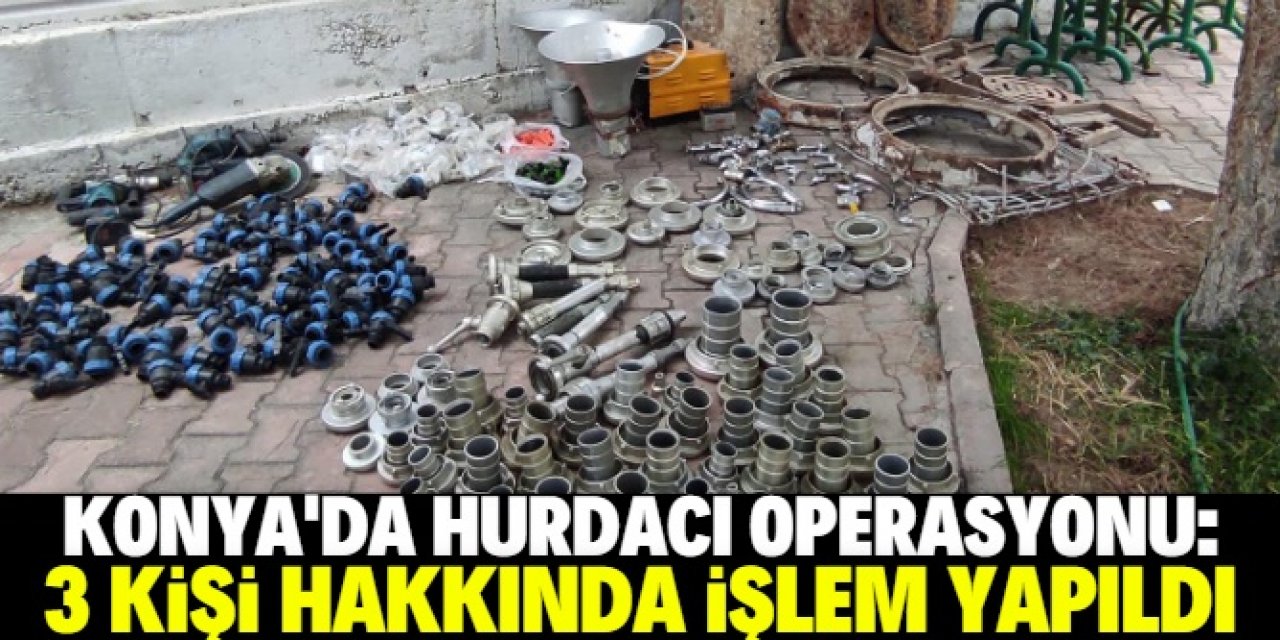 Konya'da hurdacı dükkanlarına düzenlenen operasyonda 3 kişi hakkında işlem yapıldı