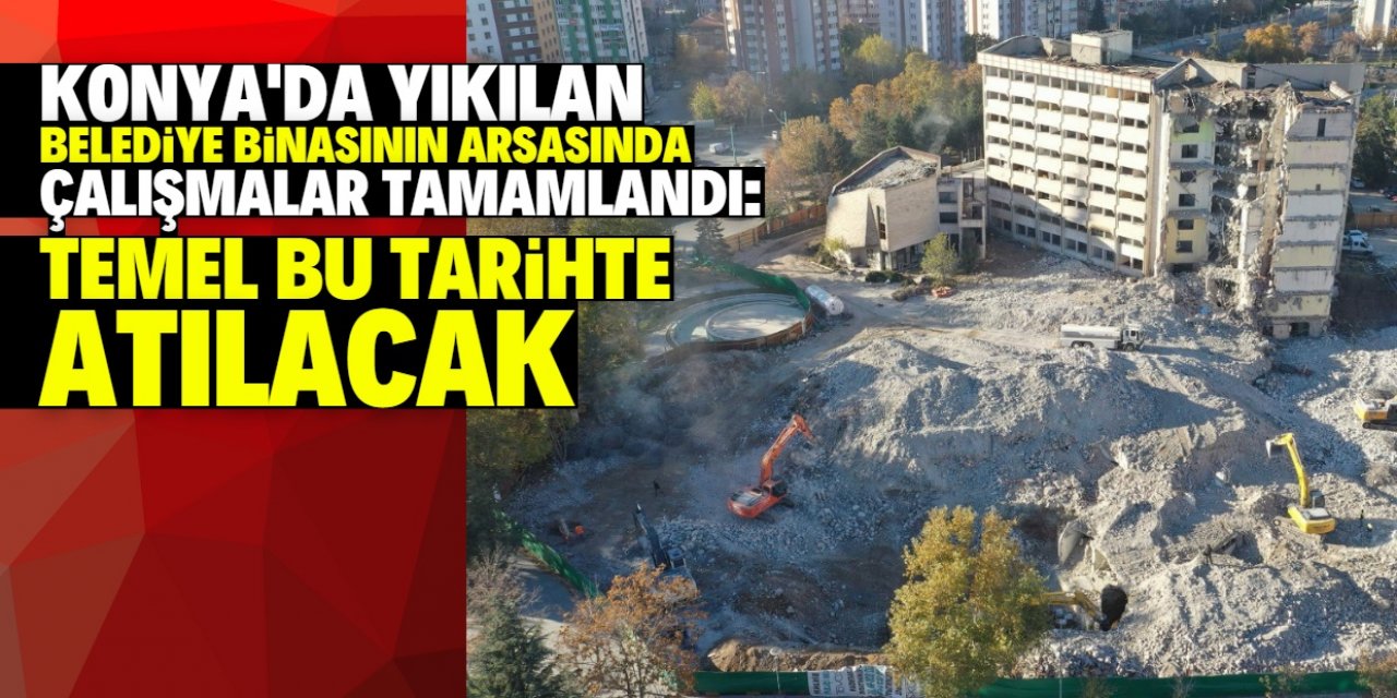 Konyalılar yıkılan belediye binasının yerine ne yapılacağını merak ediyordu: Temel bu tarihte atılacak