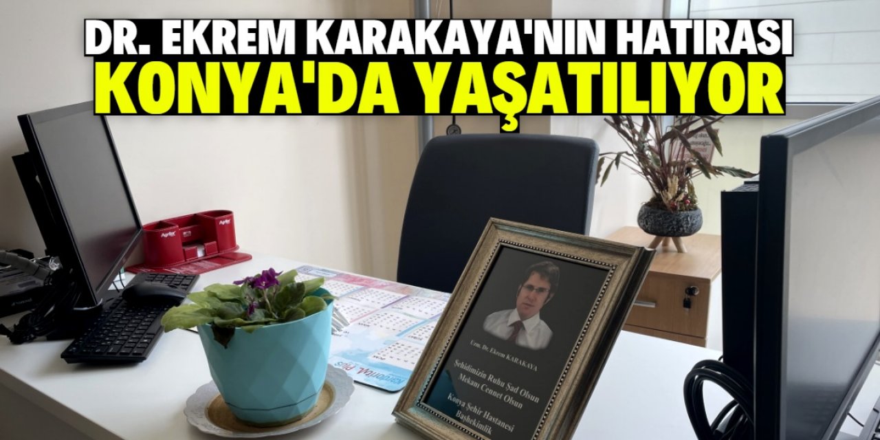 Doktor Ekrem Karakaya'nın hatırası Konya Şehir Hastanesi'nde yaşatılıyor