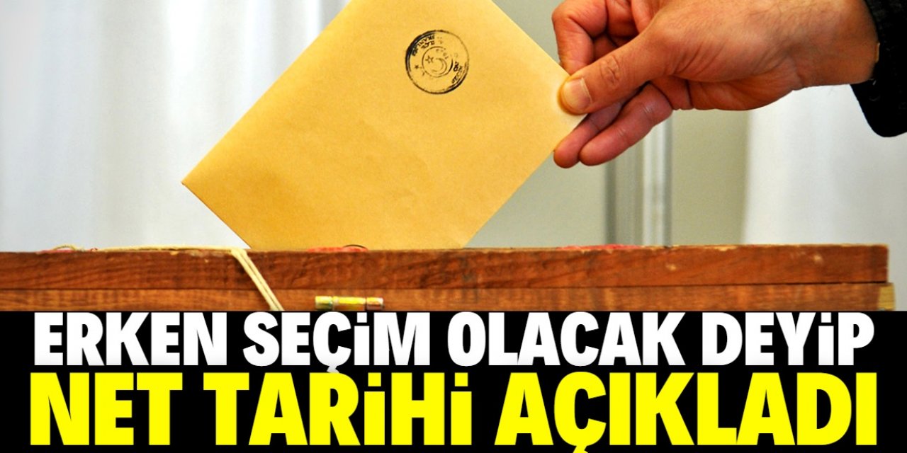 Erken seçim olacak deyip net tarihi açıkladı