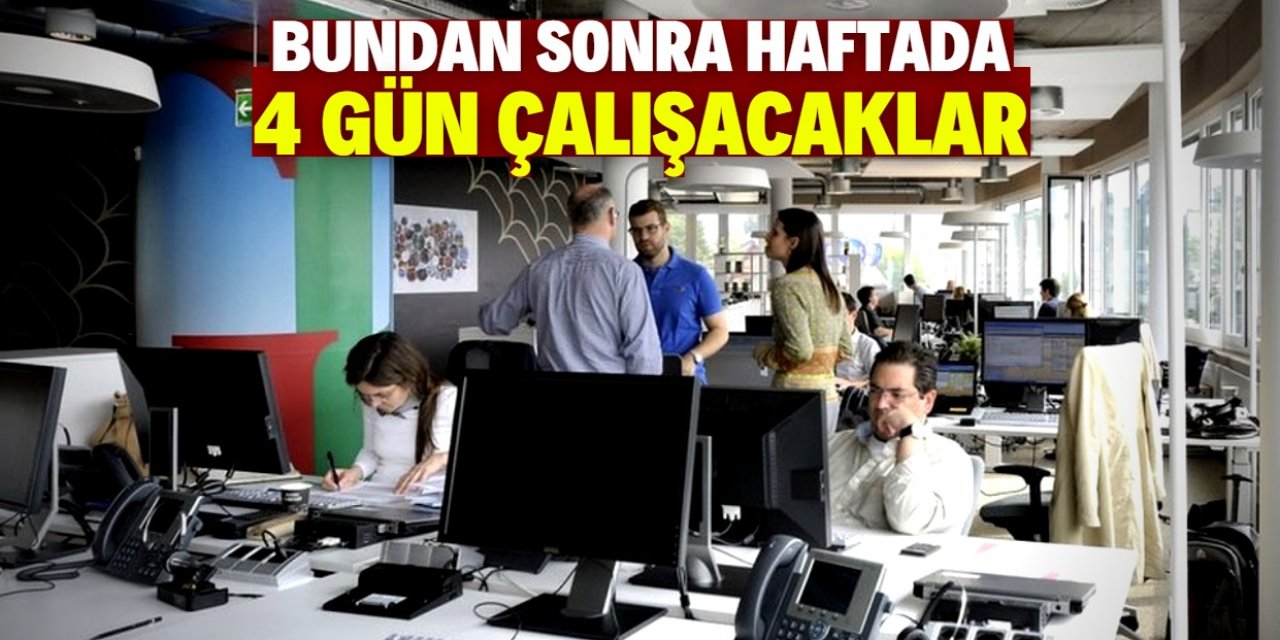 Bundan sonra haftada dört gün çalışacaklar