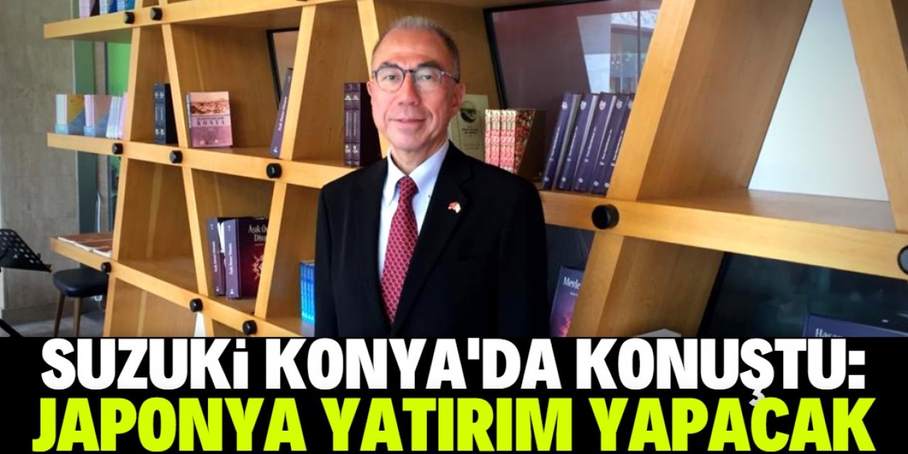Suzuki Konya'da açıkladı: Japonya Türkiye'ye yeni bir yatırım yapacak