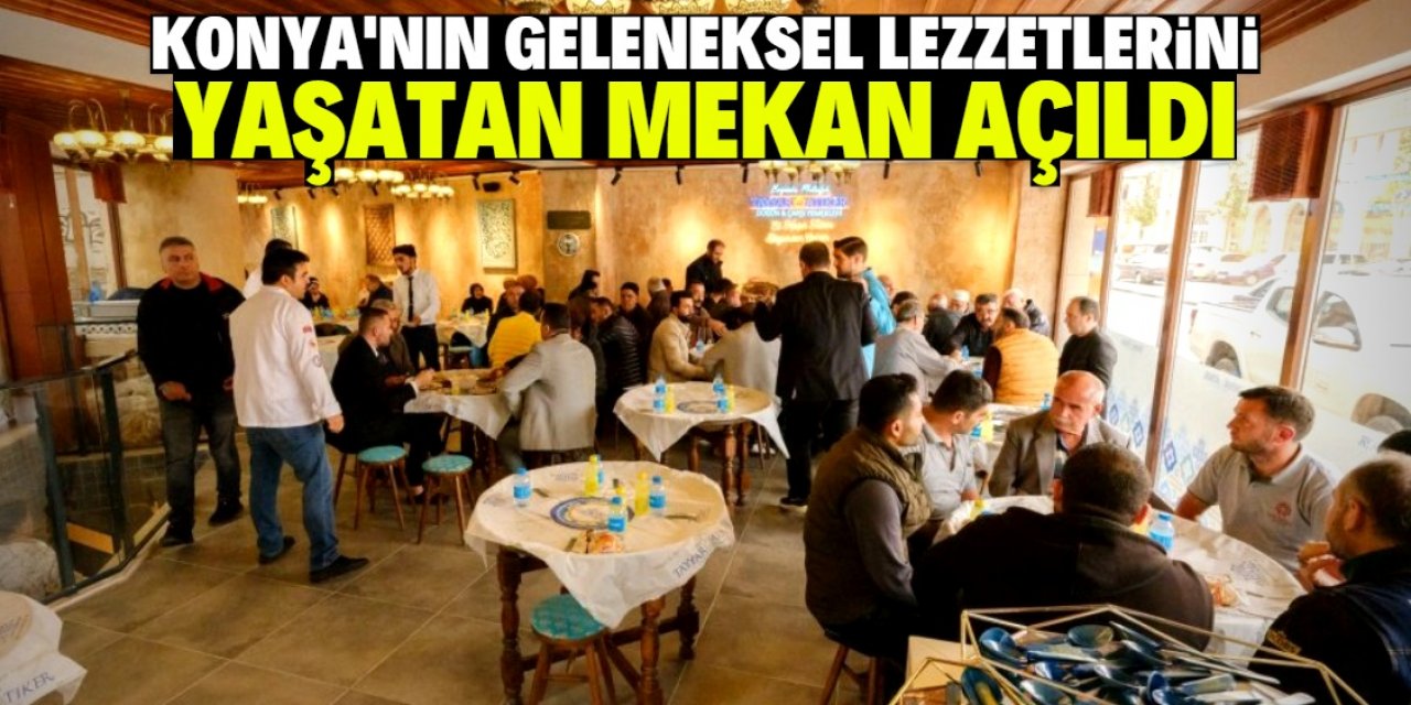 Konya lezzetlerini yaşatan mekan açıldı 