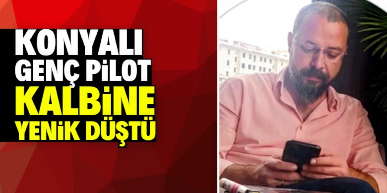 Konyalı genç pilot kalbine yenik düştü