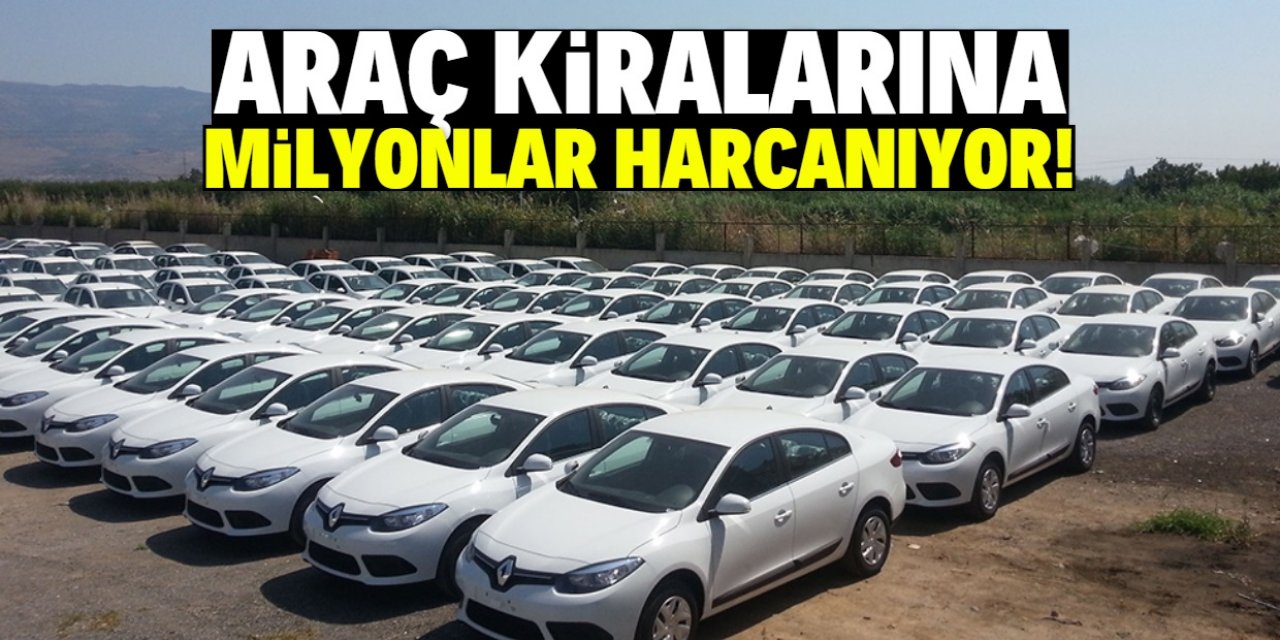 Araç kiralarına milyonlar harcıyorlar!