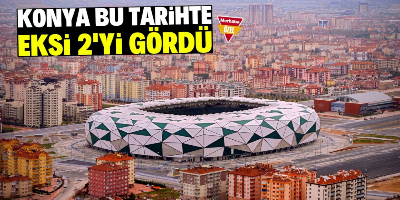 Konya eksi 2'yi gördü