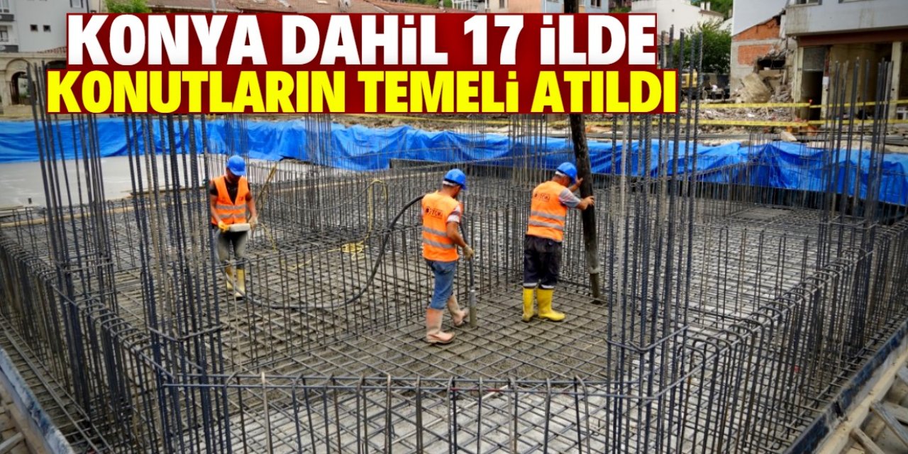 Konya dahil 17 ilde konutların temeli atıldı