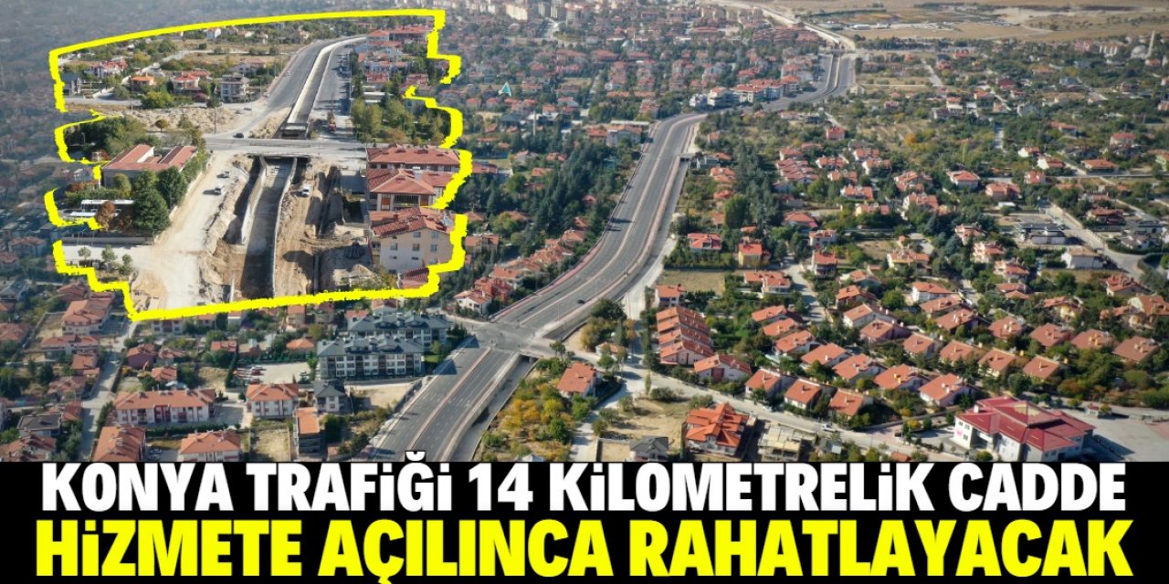 Konya trafiğini rahatlatacak cadde bu tarihte hizmete açılıyor