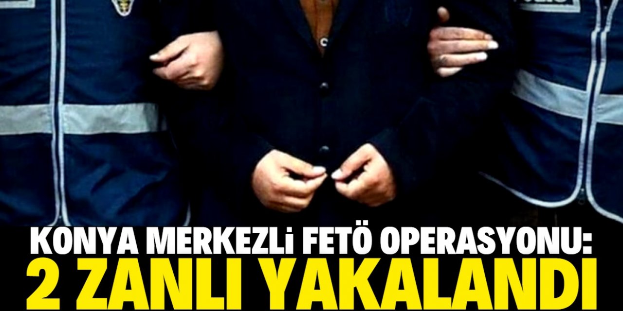 Konya merkezli FETÖ operasyonunda 2 şüpheli yakalandı