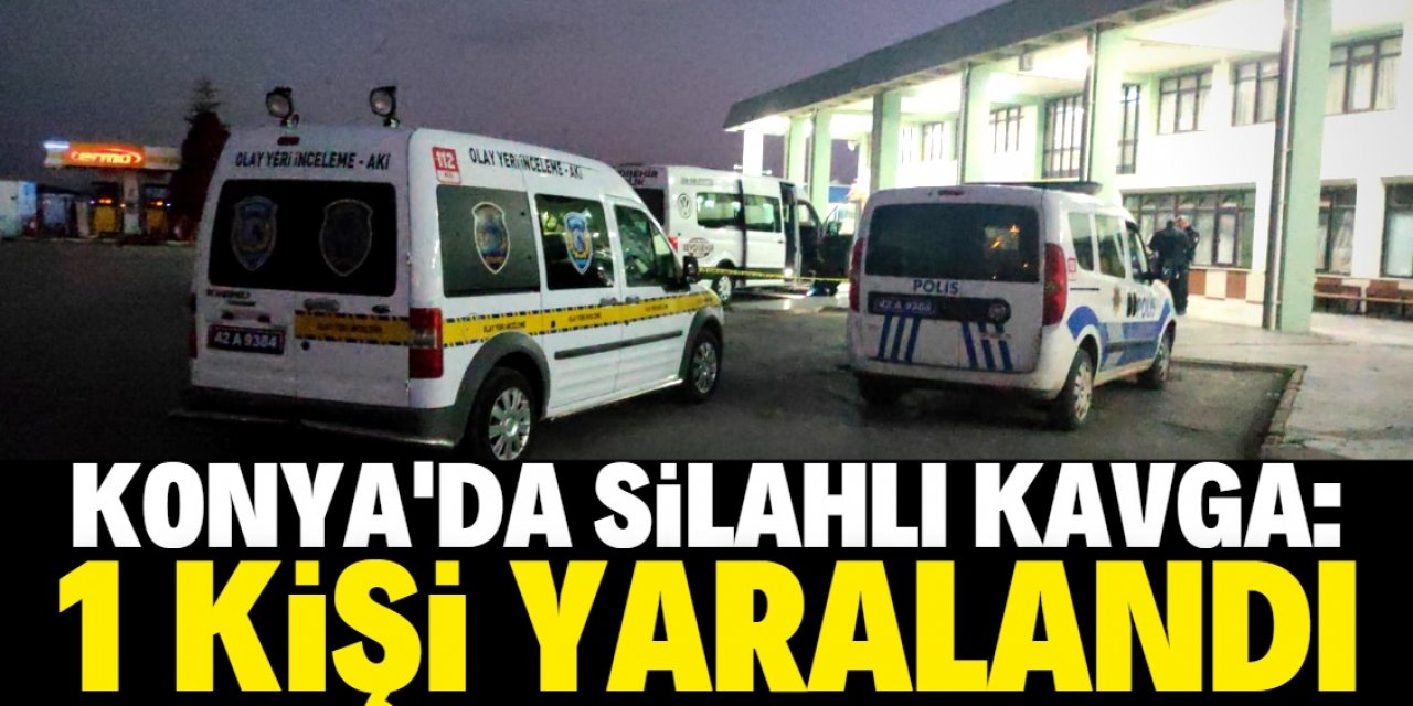 Konya'da çıkan silahlı kavgada bir kişi yaralandı