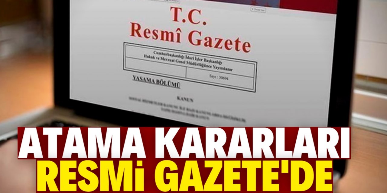 Çok sayıda atama Resmi Gazete'de yayımlandı