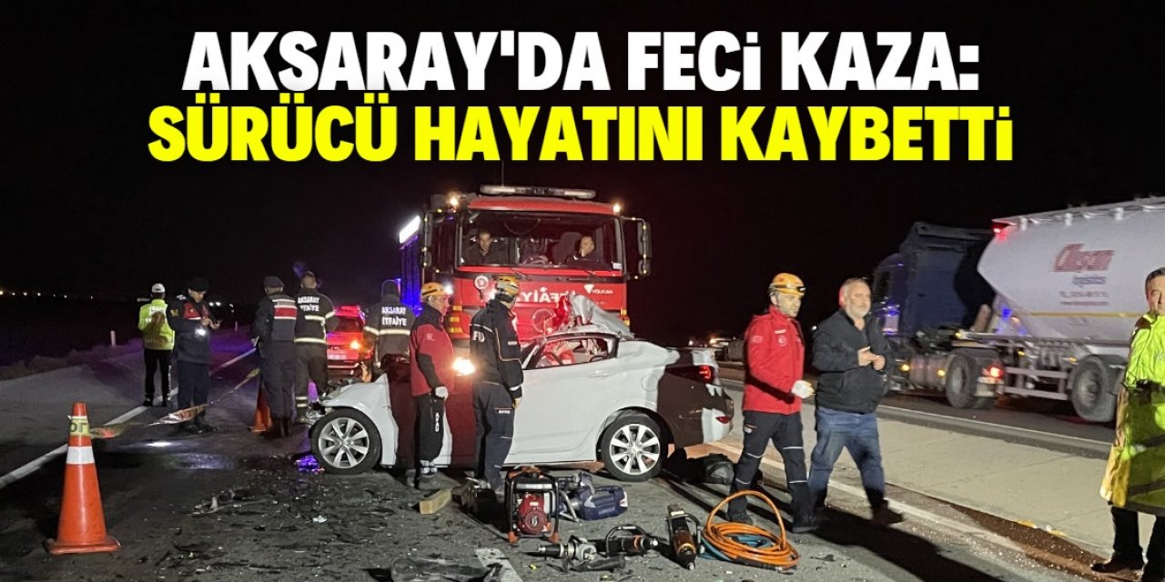Aksaray'da kamyon ile çarpışan otomobilin sürücüsü öldü