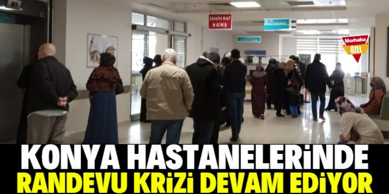 Konya'da randevu krizi ve hastanelerde yoğunluk sürüyor