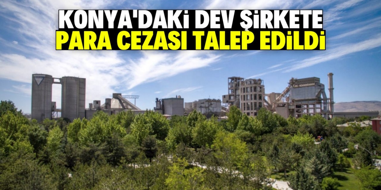 Konya merkezde faaliyet gösteren dev şirkete para cezası talebi