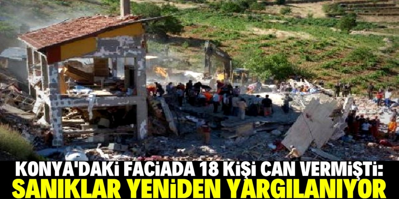Konya'daki faciada 18 kişi can vermişti: Sanıklar yeniden yargılanıyor