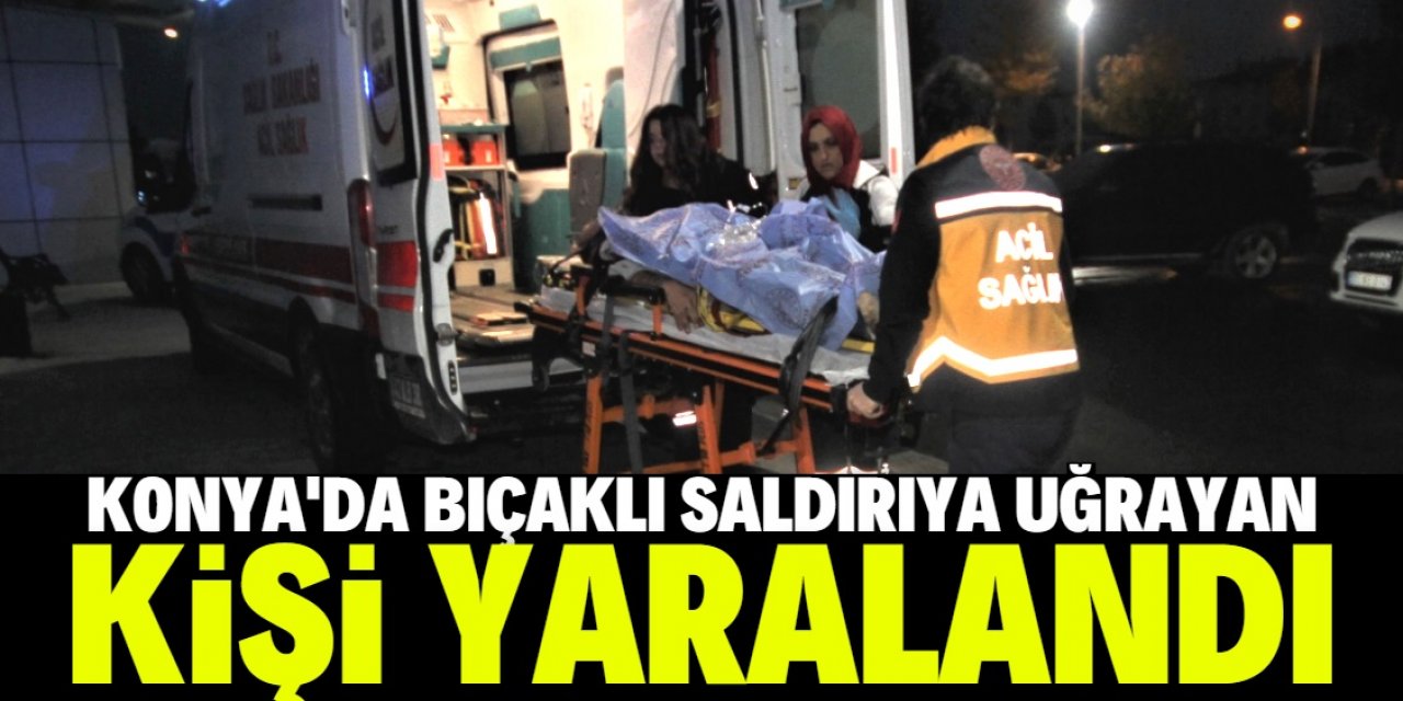 Konya'da evinin önünde bıçaklı saldırıya uğrayan kişi yaralandı