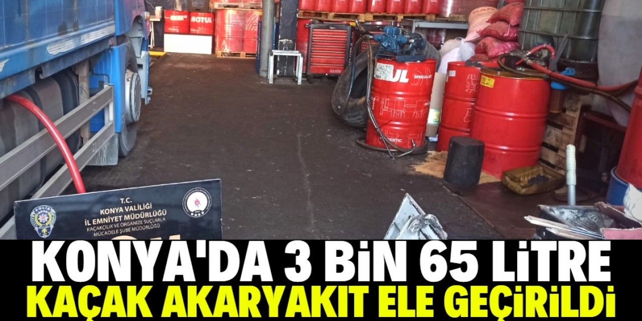 Konya Selçuklu'da 3 bin 65 litre kaçak akaryakıt ele geçirildi